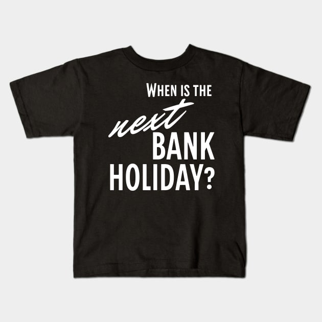 When is the Next Bank Holiday? Kids T-Shirt by LexieLou